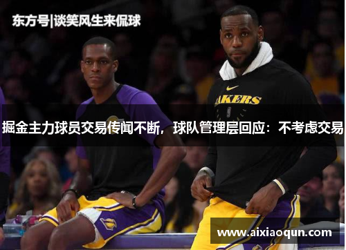掘金主力球员交易传闻不断，球队管理层回应：不考虑交易
