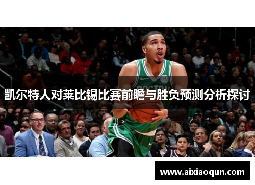 凯尔特人对莱比锡比赛前瞻与胜负预测分析探讨