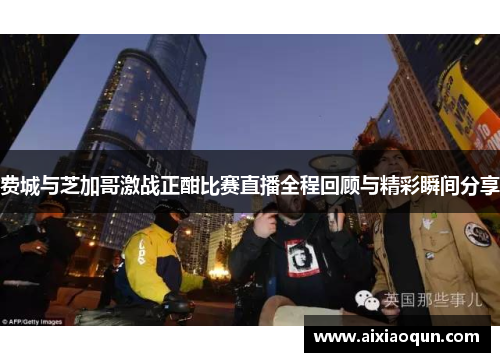 费城与芝加哥激战正酣比赛直播全程回顾与精彩瞬间分享
