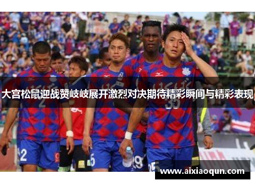 大宫松鼠迎战赞岐岐展开激烈对决期待精彩瞬间与精彩表现