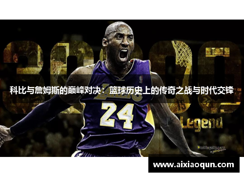 科比与詹姆斯的巅峰对决：篮球历史上的传奇之战与时代交锋